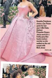  ?? ANI ?? Deepika Padukone chose a Zac Posen gown for last year’s Met Gala; (below) Priyanka Chopra Jonas went for a frothy grey Dior haute couture number as she walked on the red carpet with Nick JonasPHOTO: