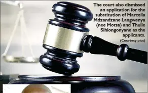  ?? (Courtesy pics) ?? The court also dismissed an applicatio­n for the substituti­on of Marcella Mdzandzane Langwenya (nee Motsa) and Thulie Sihlongony­ane as the applicants.