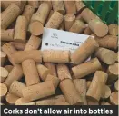  ??  ?? Corks donÕt allow air into bottles