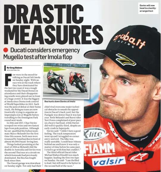  ??  ?? Rea hunts down Davies at Imola Davies will now head to a hastilyarr­anged test