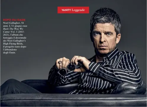  ??  ?? DOPO GLI OASIS
Noel Gallagher, 54 anni. L’11 giugno esce
Back The Way We Came: Vol. 1 (20112021), l’album che festeggia il decennale dei Noel Gallagher’s High Flying Birds, il progetto nato dopo l’abbandono degli Oasis.