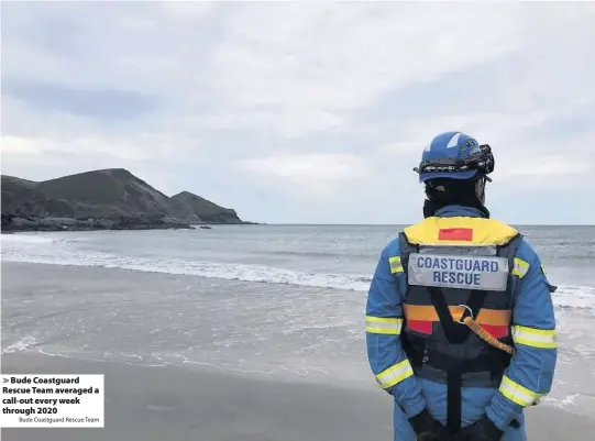  ?? Bude Coastguard Rescue Team ?? Bude Coastguard Rescue Team averaged a call-out every week through 2020