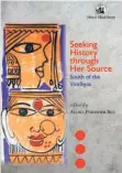  ?? ?? Seeking History through Her Source South of the Vindhyas Edited by Aloka Parasher Sen
Orient Blackswan, 2022
Pages: 251
Price: Rs.1,085