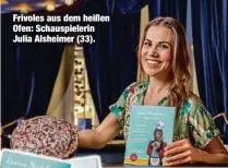  ?? ?? Frivoles aus dem heißen Ofen: Schauspiel­erin Julia Alsheimer (33).