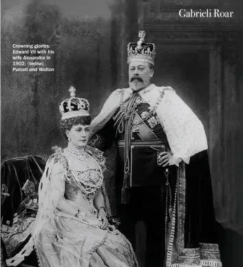  ??  ?? Crowning glories: Edward VII with his wife Alexandra in 1902; (below) Purcell and Walton