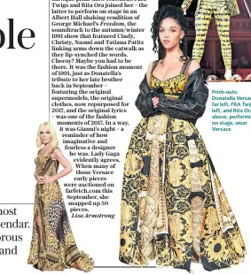  ??  ?? Print-outs: Donatella Versace, far left, FKA Twigs, left, and Rita Ora, above, performing on stage, wear Versace