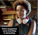  ??  ?? Thula’s swapped her career from DJing to winemaking.