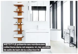  ??  ?? WETSTYLE présente ses nombreuses collection­s dans cet espace. Ici, les vanités de salle de bain de la collection M.