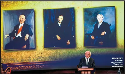  ??  ?? MOckery: President Higgins at the 100th Dáil celebratio­ns