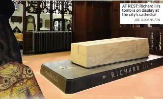  ?? JOE GIDDENS / PA ?? AT REST: Richard III’s tomb is on display at the city’s cathedral