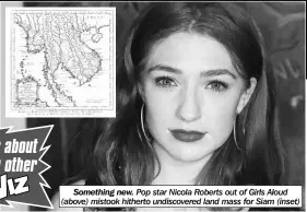  ??  ?? Something new. Pop star Nicola Roberts out of Girls Aloud (above) mistook hitherto undiscover­ed land mass for Siam (inset)