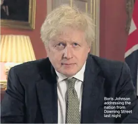  ??  ?? Boris Johnson addressing the nation from Downing Street last night