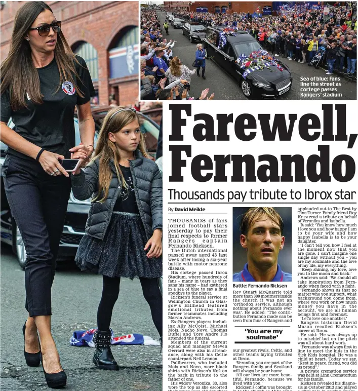  ?? ?? ‘Soulmate’: The late Rangers star’s wife Veronika and daughter Isabella Battle: Fernando Ricksen Sea of blue: Fans line the street as cortege passes Rangers’ stadium