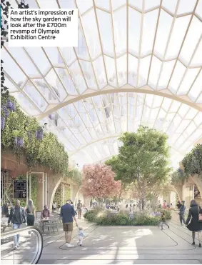  ??  ?? An artist’s impression of how the sky garden will look after the £700m revamp of Olympia Exhibition Centre