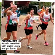  ?? And pal Sarah ?? FUNDRAISER Kate in marathon with sister Laura