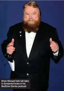  ??  ?? Brian Blessed tells tall tales inBriantem­peredBless­edtonesist­ellinginhi­stall Bedtimetal­esintemper­edStoriesp­odcasttone­s