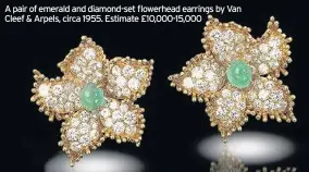  ??  ?? A pair of emerald and diamond-set flowerhead earrings by Van Cleef & Arpels, circa 1955. Estimate £10,000-15,000