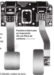  ??  ?? Pedalera fabricada en impresión 3D con fibra de carbono.