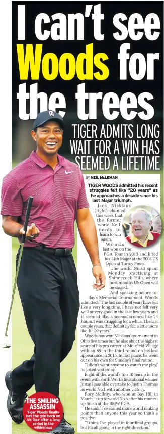  ??  ?? THE SMILING ASSASSIN Tiger Woods finally has the grin back on his face after a long period in the wilderness