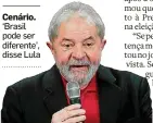  ?? ALEX SILVA/ESTADÃO ?? Cenário. ‘Brasil pode ser diferente’, disse Lula