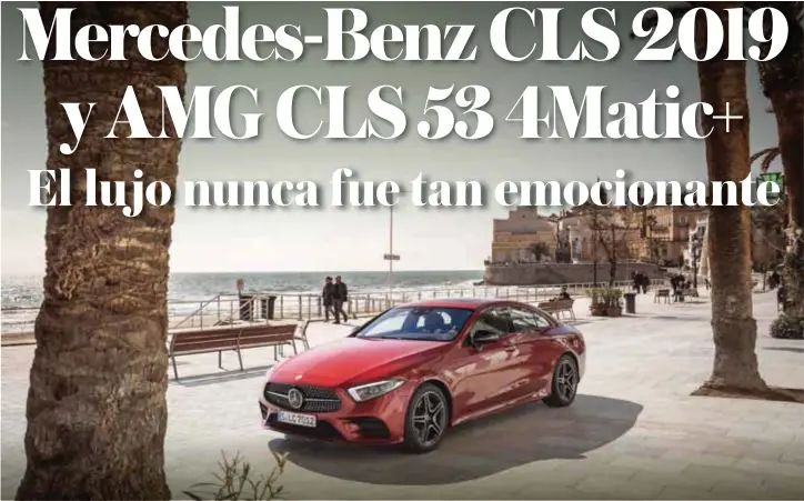  ?? MERCEDES BENZ ?? Mercedes- Benz CLS 2019 se espera que llegue a tierras mexicanas en la segunda mitad del año. Es el primero de la marca en presentar el nuevo concepto de diseño denominado Sensual Purity.|