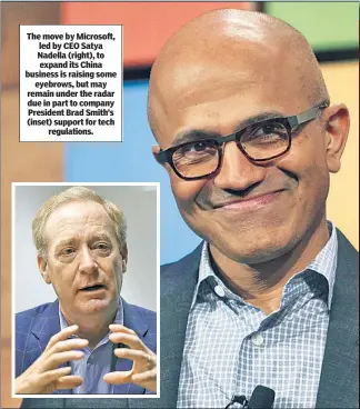  ?? ?? The move by Microsoft, led by CEO Satya Nadella (right), to expand its China business is raising some eyebrows, but may remain under the radar due in part to company President Brad Smith’s (inset) support for tech regulation­s.