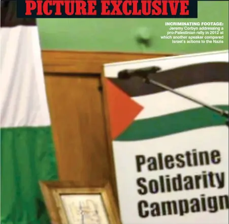  ??  ?? INCRIMINAT­ING FOOTAGE: Jeremy Corbyn addressing a pro-Palestinia­n rally in 2012 at which another speaker compared Israel’s actions to the Nazis PICTURE EXCLUSIVE