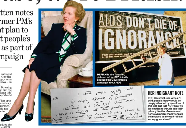  ??  ?? DEFIANT: Mrs Thatcher, pictured left in 1987, initially opposed the Government’s campaign about AIDS HER INDIGNANT NOTE IN THIS extract, she writes: ‘I think people rightly would be deeply offended by questions of this kind and I do NOT think we are...