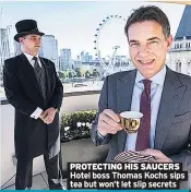  ??  ?? PROTECTING HIS SAUCERS Hotel boss Thomas Kochs sips tea but won’t let slip secrets