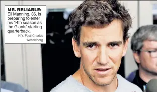  ?? N.Y. Post: Charles Wenzelberg ?? MR. RELIABLE: Eli Manning, 36, is preparing to enter his 14th season as the Giants’ starting quarterbac­k.