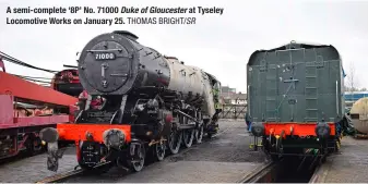  ?? THOMAS BRIGHT/SR ?? A semi-complete ‘8P’ No. 71000 Duke of Gloucester at Tyseley Locomotive Works on January 25.