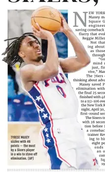  ?? (AP) ?? TYRESE MAXEY sizzles with 46 points — the most by a Sixers player in a win to stave off eliminatio­n.