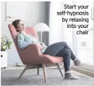  ??  ?? Start your self-hypnosis by relaxing into your chair