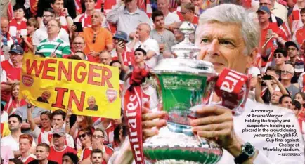  ??  ?? A montage of Arsene Wenger holding the trophy and supporters holding up a placard in the crowd during yesterday’s English FA Cup final against Chelsea at Wembley stadium. –