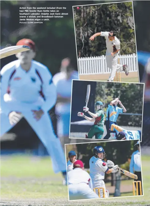  ??  ?? Action from the weekend included (from the top) PBC bowler Ryan Kettle takes on Southport Labrador; Dolphin Josh Kann almost snares a wicket; and Broadbeach batsman Jamie Weston edges a catch.
Pictures: GLENN HAMPSON