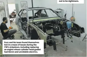  ?? ?? Fuzz and his team found themselves lost in a maze of issues during the VW’S stripdown, including replacing an engine whose cylinder head gasket had blown and unreliable electrics.