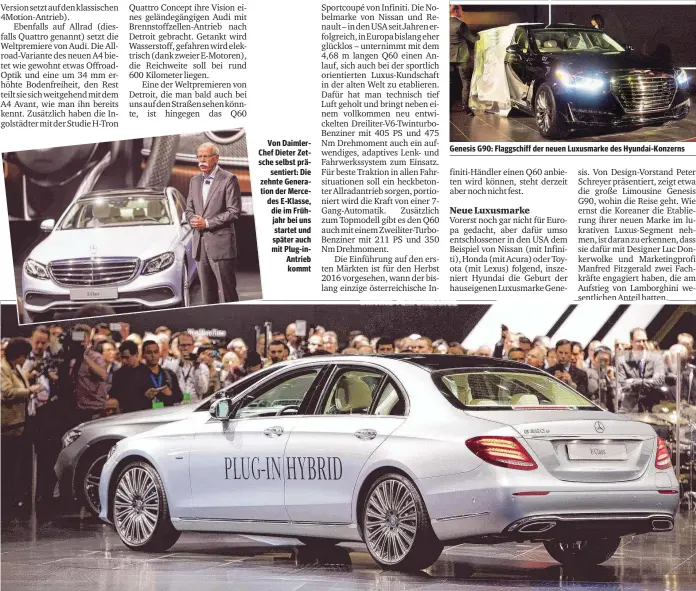  ??  ?? Von DaimlerChe­f Dieter Zetsche selbst prä
sentiert: Die zehnte Generation der Mercedes E-Klasse, die im Frühjahr bei uns startet und später auch mit Plug-inAntrieb kommt
Genesis G90: Flaggschif­f der neuen Luxusmarke des Hyundai-Konzerns