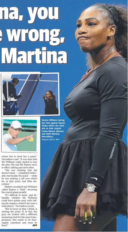  ?? Pictures: GETTY, AFP ?? Serena Williams during her final against Naomi Osaka where she took aim at chair umpire Carlos Ramos (above); and (left) Martina Navratilov­a.