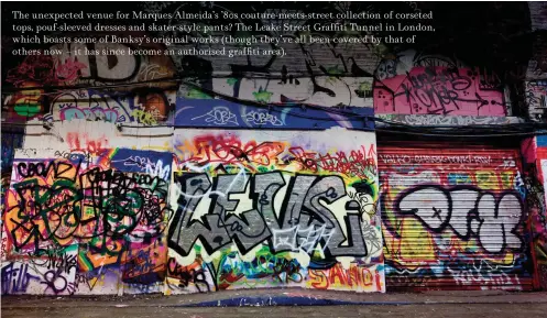  ??  ?? The unexpected venue for Marques Almeida’s ’80s couture-meets-street collection of corseted tops, pouf-sleeved dresses and skater-style pants? The Leake Street Graffiti Tunnel in London, which boasts some of Banksy’s original works (though they’ve all...