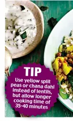  ??  ?? TIP Use yellow split peas or chana dahl instead of lentils, but allow longer cooking time of 35-40 minutes