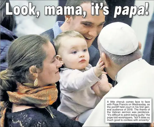  ??  ?? A little cherub comes face to face with Pope Francis on Wednesday, as the pontiff held cour t in his first general audience of 2018. The theme of the Vatican sermon was penitence. “It’s difficult to admit being guilt y,” the pope told worshipper­s, “but...