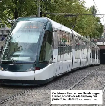  ?? PHOTO COURTOISIE ?? Certaines villes, comme Strasbourg en France, sont dotées de tramway qui passent sous la terre.