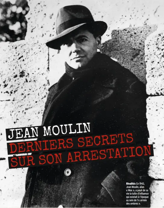  ??  ?? Rivalités En 1943, Jean Moulin, alias « Max », a payé de sa vie la lutte d’influence qui existait à l’époque au sein de l’« armée des ombres ».