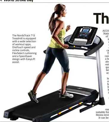  ??  ?? The NordicTrac­k T13 Treadmill is equipped with a wide selection of workout apps, OneTouch speed and incline controls, FlexSelect cushioning and a SpaceSaver design with EasyLift assist.