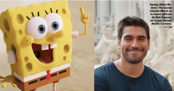  ?? CORTESÍA ?? Saving Bikini Bottom: The Sandy Cheeks Movie es la nueva película de Bob Esponja en la que trabajó Nacho Corrales.