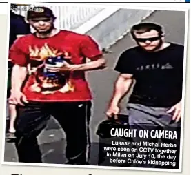  ??  ?? CAUGHT ON CAMERA Lukasz and Michal Herba were seen on CCTV together in Milan on July 10, the day before Chloe’s kidnapping