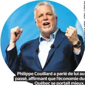  ??  ?? Philippe Couillard a parlé de lui au passé, affirmant que l’économie du Québec se portait mieux.