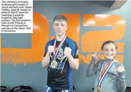  ??  ?? Two members of Sharks Kickboxing/K1 fought in Yeovil and both won. Owain Phillips, aged 18, fought at 65kg K1 and 10-year-old Gwenllian Carpenter fought at 31kg light contact. The two students train at D12-Fitness in Pensarn in Carmarthen and also at the Shark Tank in Gorseinon.