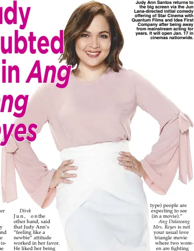  ??  ?? Judy Ann Santos returns to the big screen via the Jun Lana-directed initial comedy offering of Star Cinema with Quantum Films and Idea First Company after being away from mainstream acting for years. It will open Jan. 17 in cinemas nationwide.