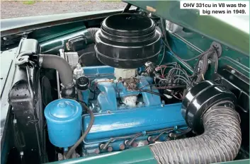  ??  ?? OHV 331cu in V8 was the big news in 1949.